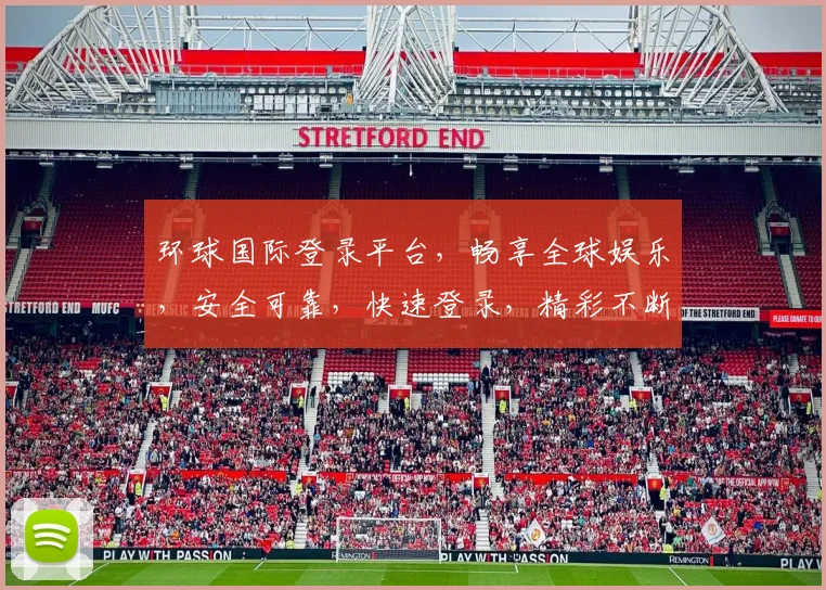 环球国际登录平台，畅享全球娱乐，安全可靠，快速登录，精彩不断，值得信赖